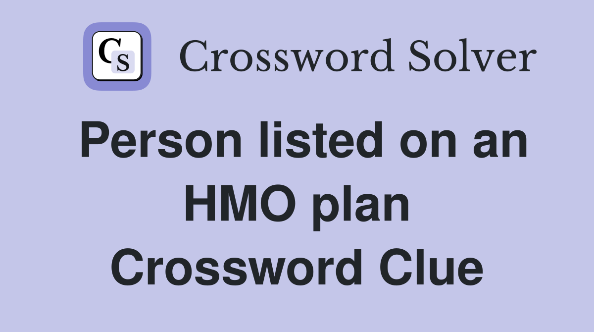 Person listed on an HMO plan Crossword Clue