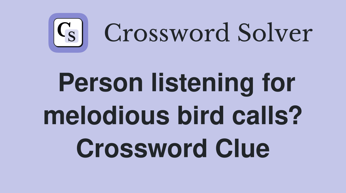 Person listening for melodious bird calls? Crossword Clue