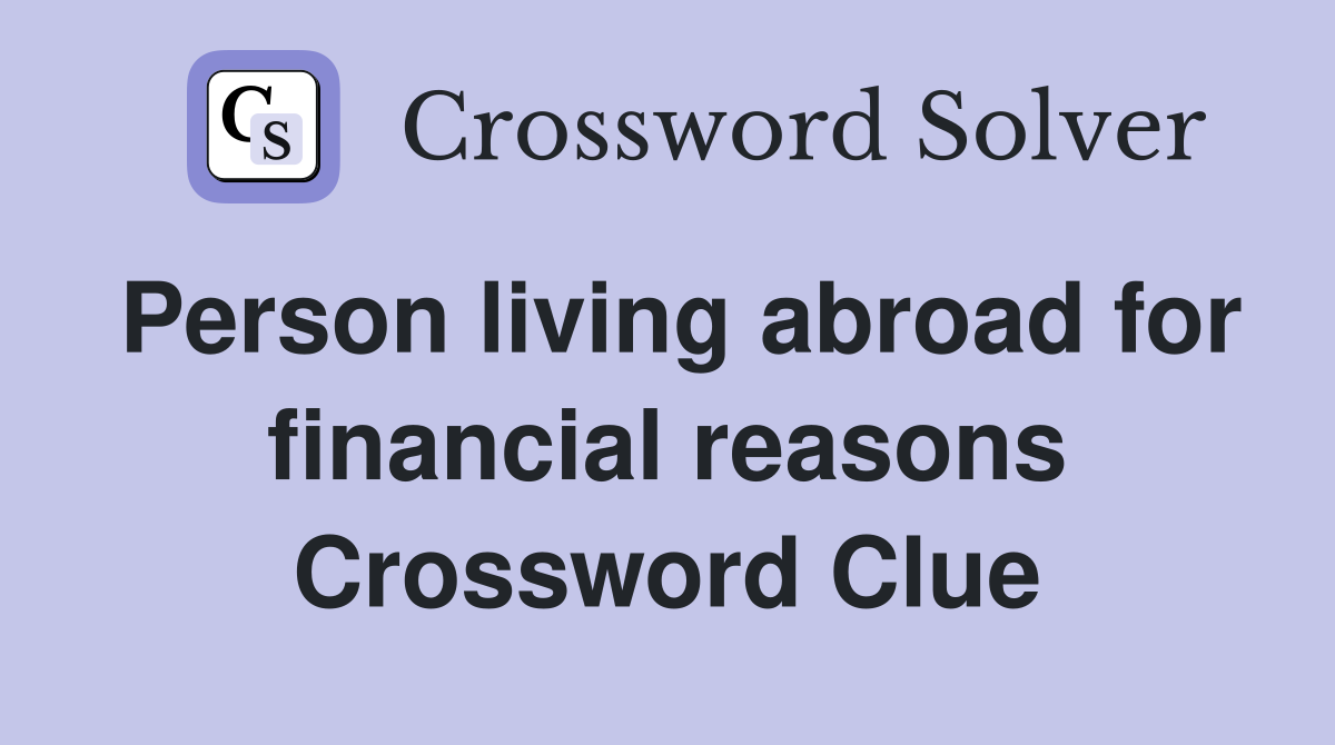 Person living abroad for financial reasons Crossword Clue