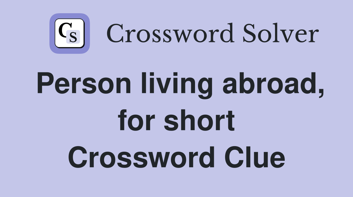 Person living abroad, for short Crossword Clue