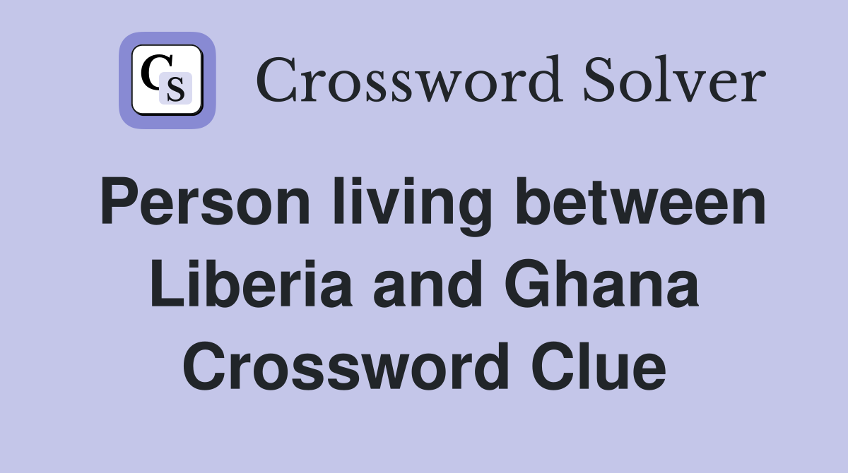 Person living between Liberia and Ghana Crossword Clue