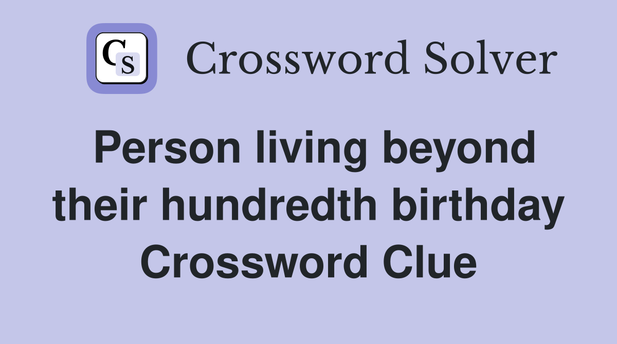 Person living beyond their hundredth birthday Crossword Clue