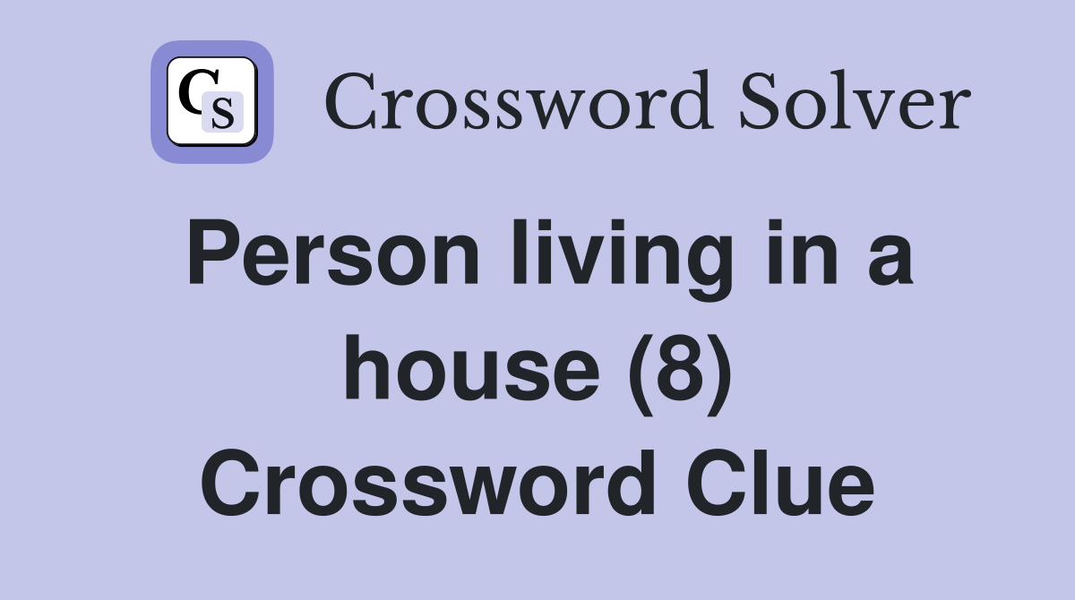 Person living in a house (8) Crossword Clue