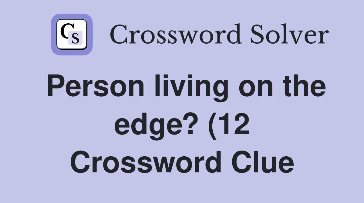 Person living on the edge? (12) Crossword Clue Answers Crossword Solver Person living on the edge? (12) Crossword Clue Answers Crossword Solver