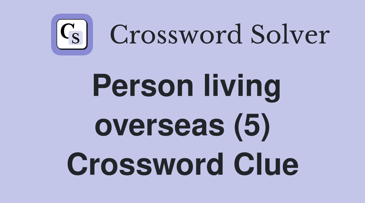 Person living overseas (5) Crossword Clue