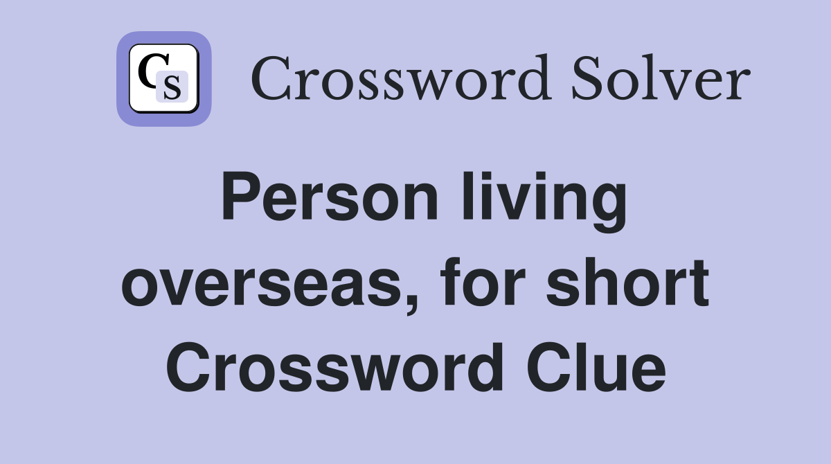 Person living overseas, for short Crossword Clue