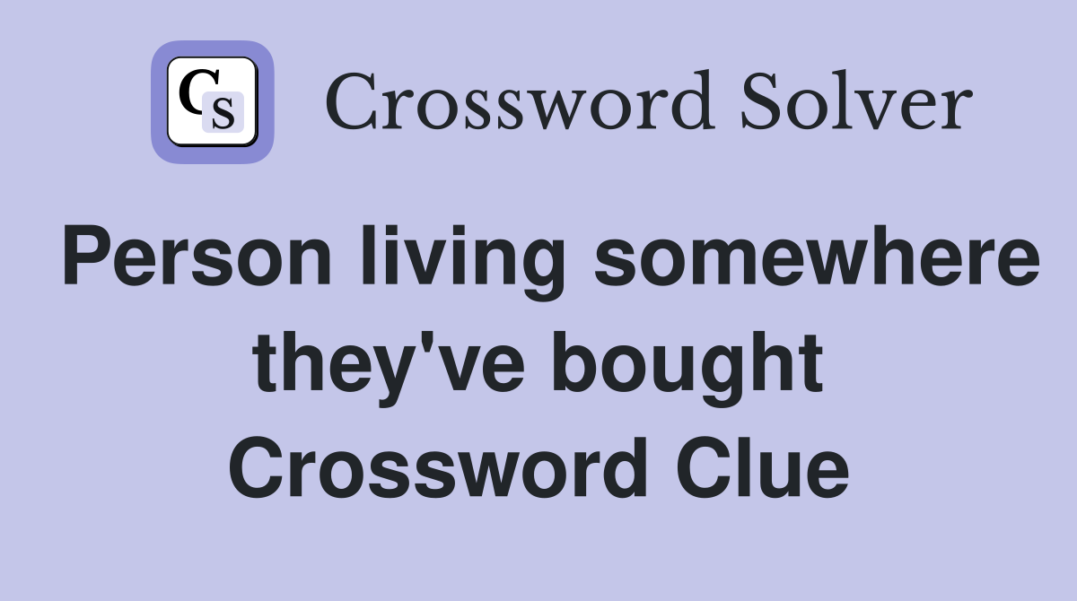 Person living somewhere they've bought Crossword Clue