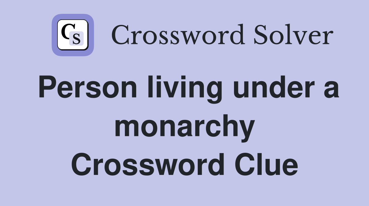 Person living under a monarchy Crossword Clue