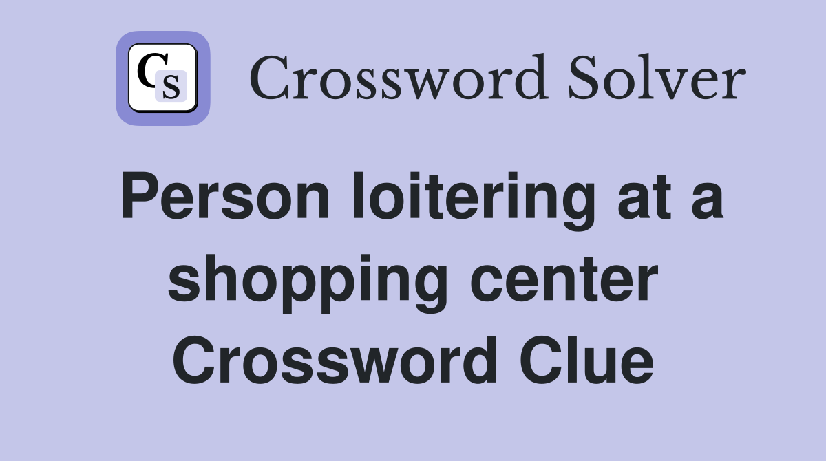 Person loitering at a shopping center Crossword Clue