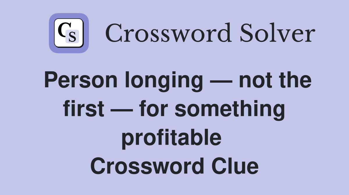 Person longing — not the first — for something profitable  Crossword Clue