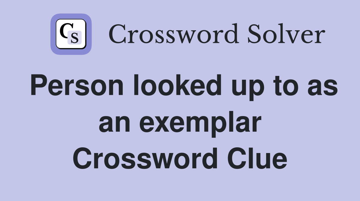 Person looked up to as an exemplar Crossword Clue
