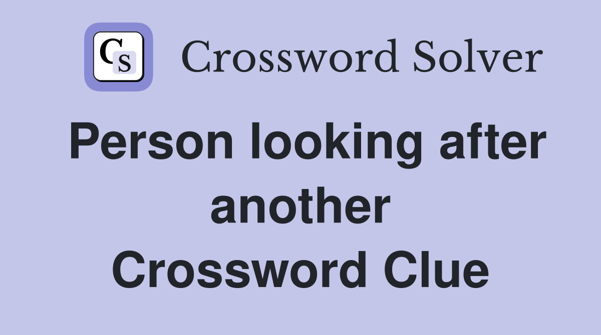 Person looking after another Crossword Clue