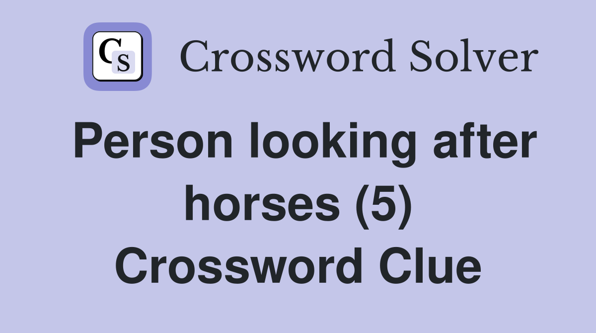Person looking after horses (5) Crossword Clue