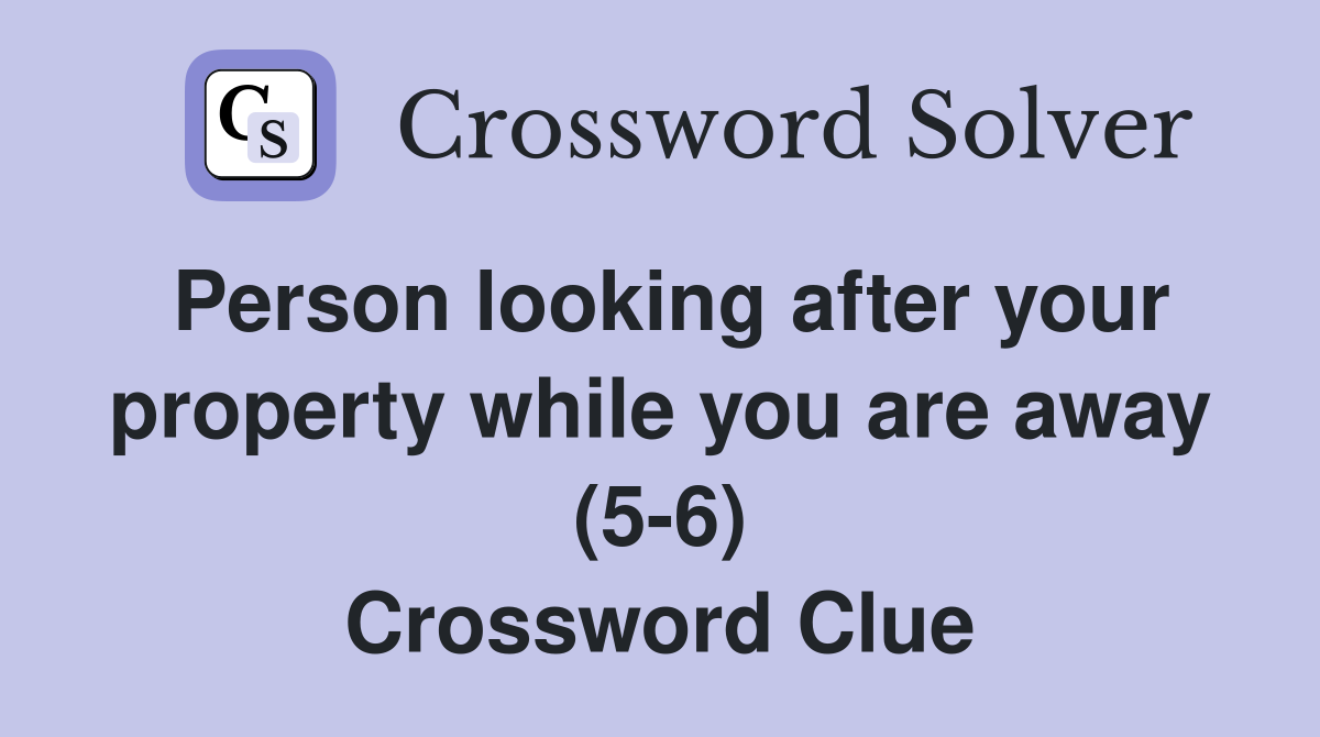 Person looking after your property while you are away (5-6) Crossword Clue