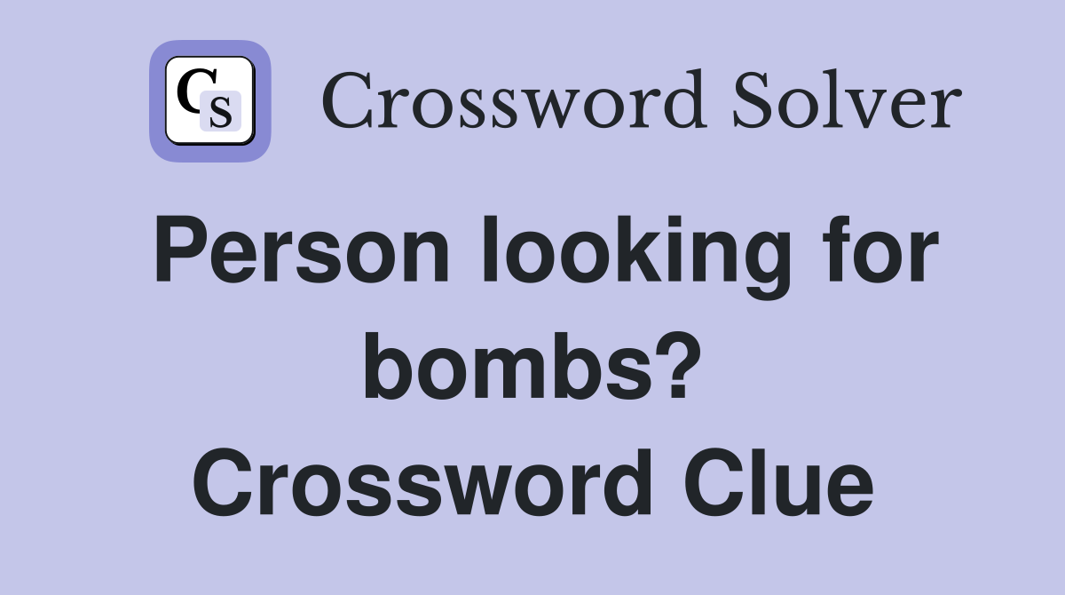 Person looking for bombs? Crossword Clue