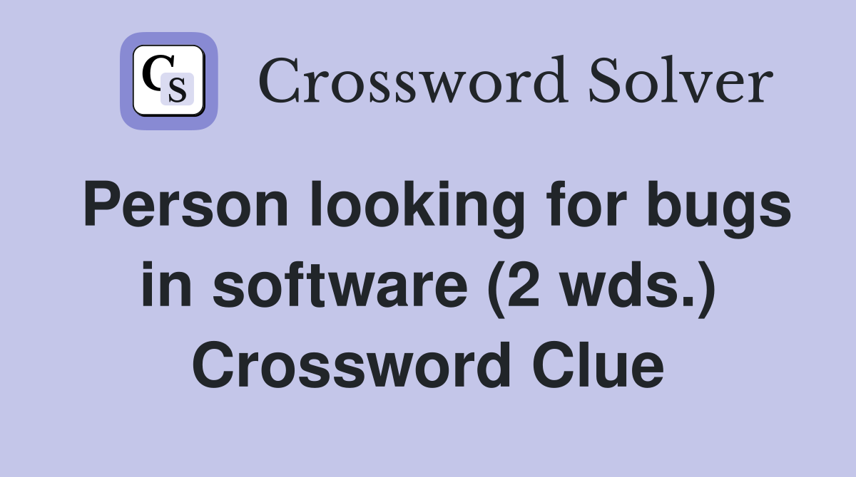 Person looking for bugs in software (2 wds.) Crossword Clue
