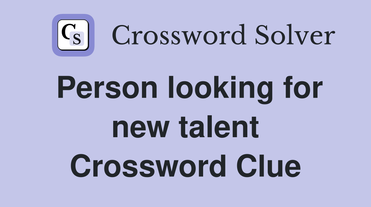 Person looking for new talent Crossword Clue