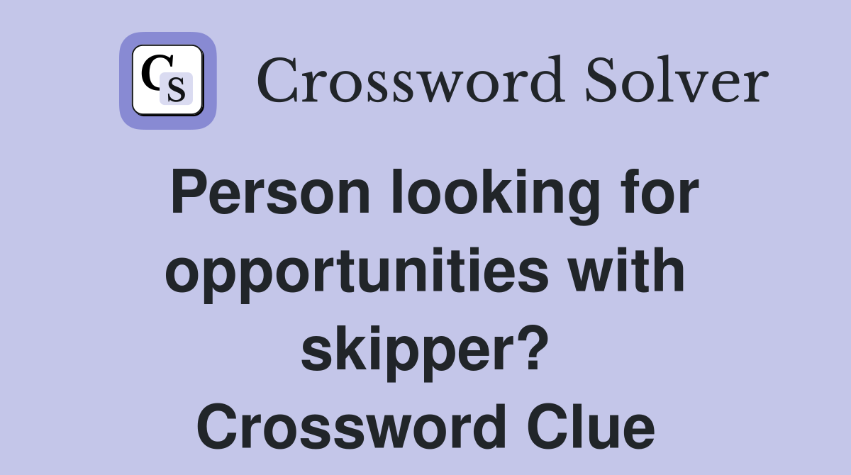 Person looking for opportunities with skipper? Crossword Clue