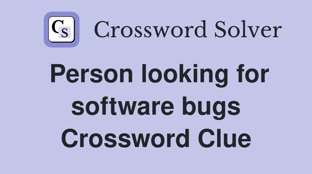 Person looking for software bugs Crossword Clue