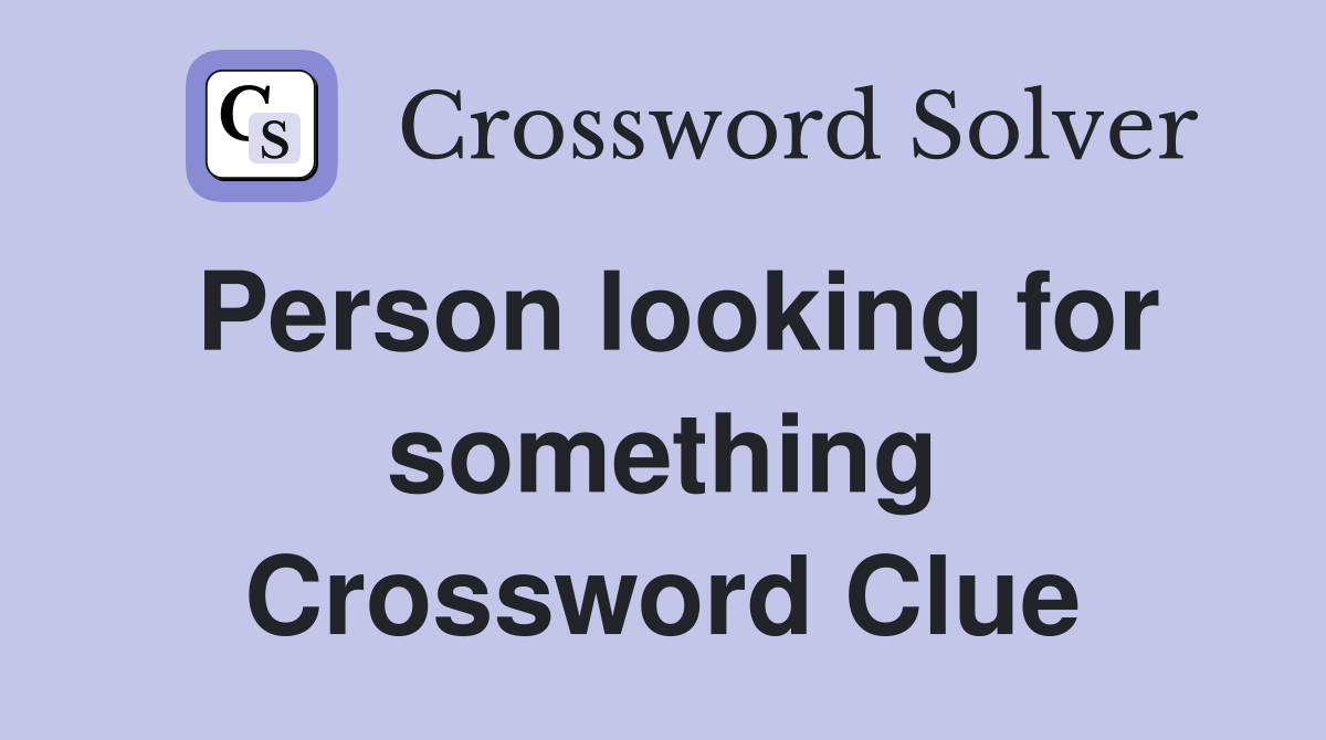 Person looking for something Crossword Clue