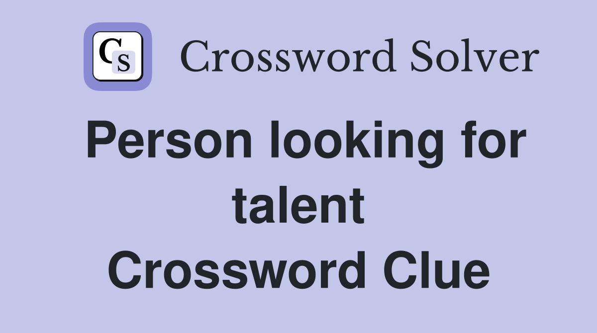 Person looking for talent Crossword Clue