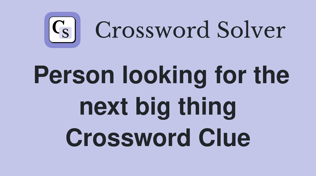 Person looking for the next big thing Crossword Clue