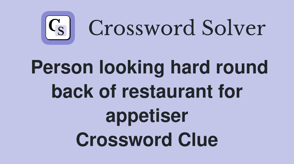 Person looking hard round back of restaurant for appetiser Crossword Clue