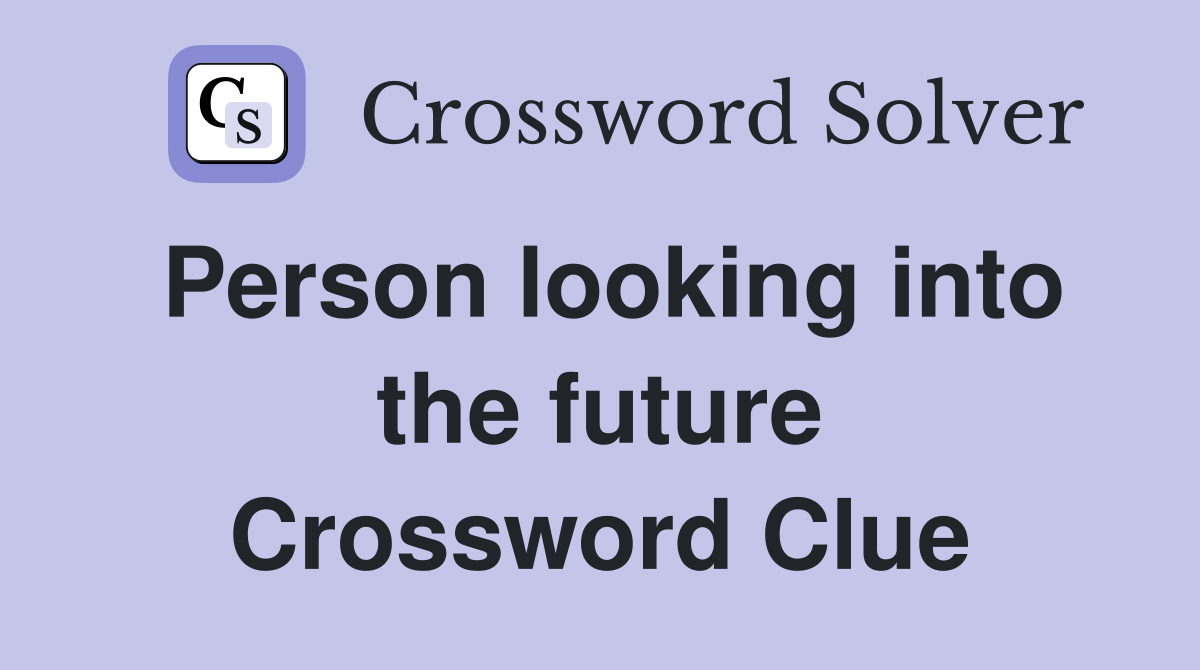Person looking into the future Crossword Clue