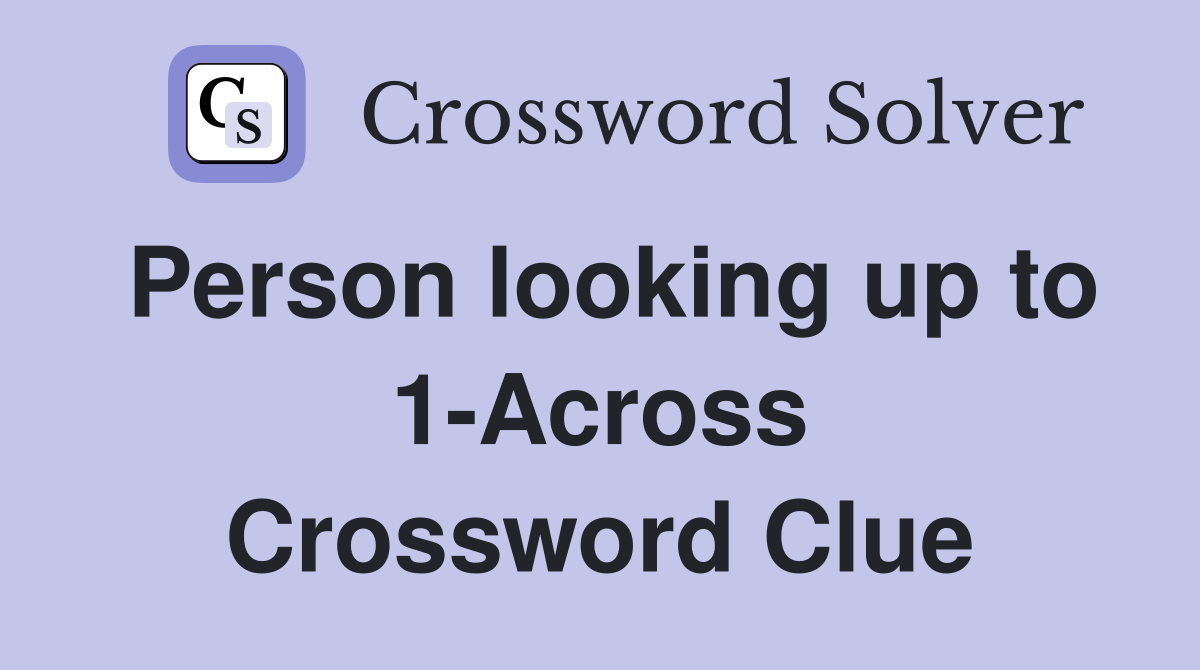 Person looking up to 1-Across Crossword Clue