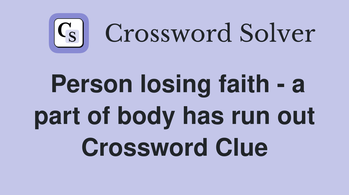 Person losing faith - a part of body has run out Crossword Clue