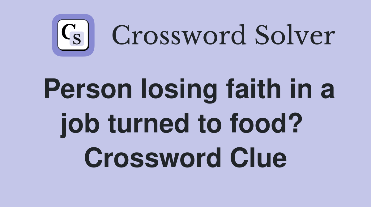 Person losing faith in a job turned to food?  Crossword Clue