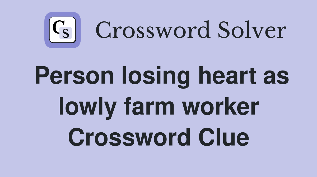 Person losing heart as lowly farm worker Crossword Clue