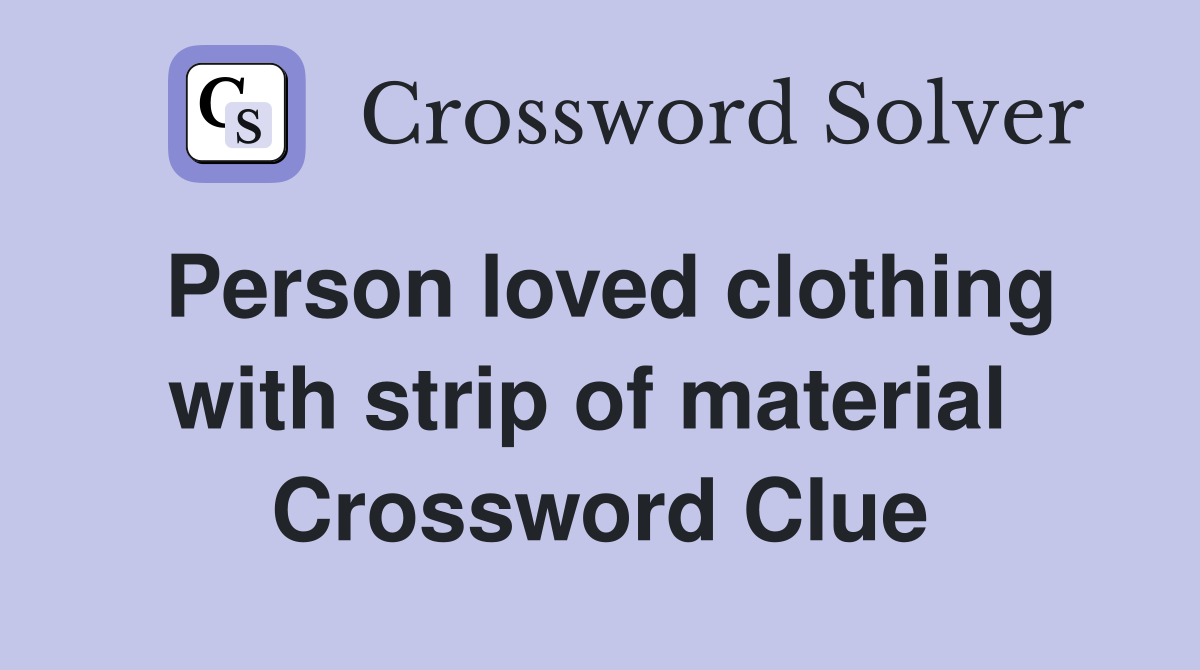 Person loved clothing with strip of material  Crossword Clue