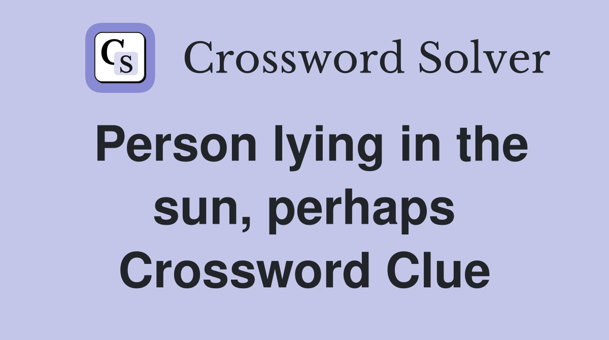 Person lying in the sun, perhaps Crossword Clue