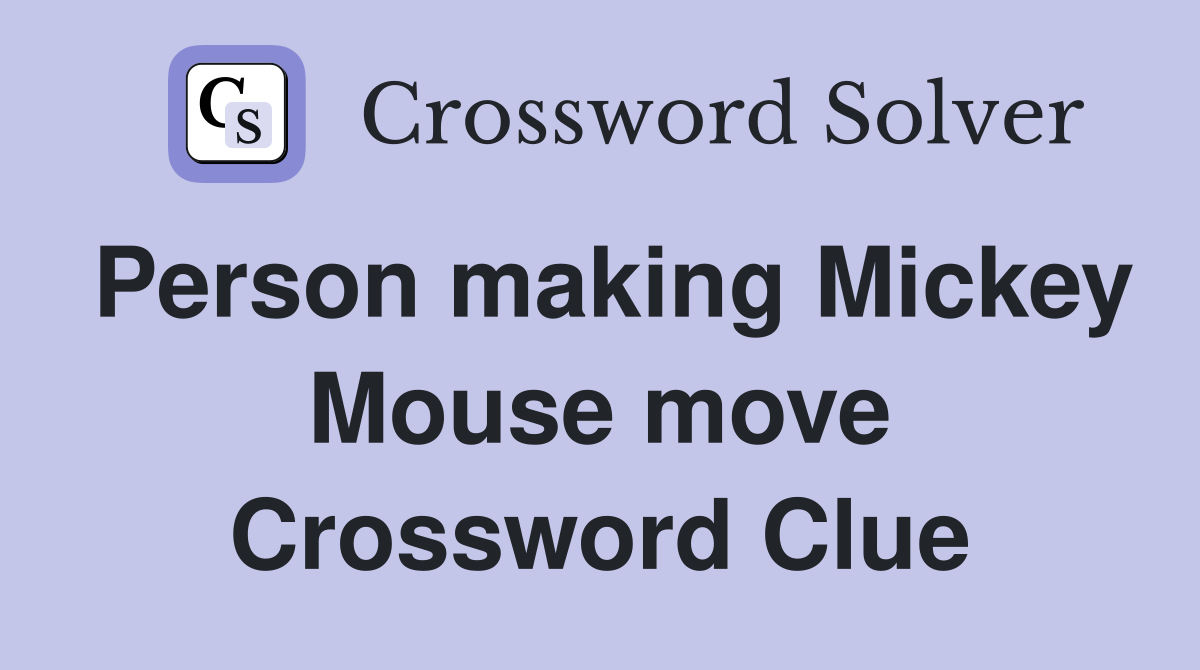 Person making Mickey Mouse move Crossword Clue