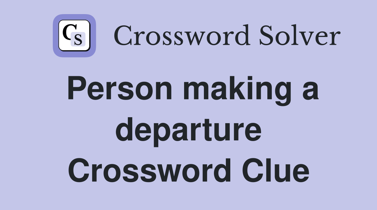 Person making a departure Crossword Clue