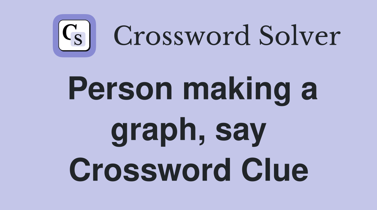 Person making a graph, say Crossword Clue