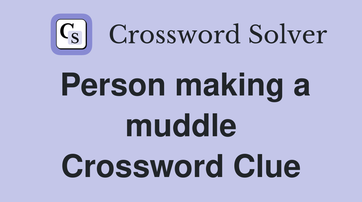 Person making a muddle Crossword Clue