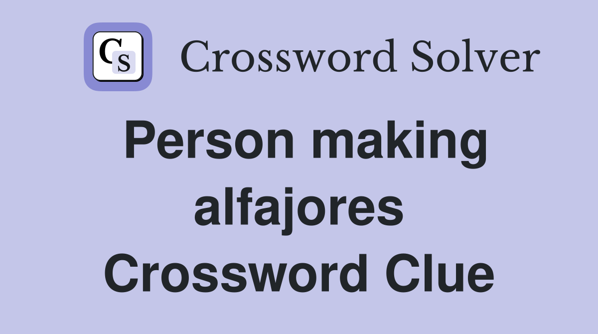 Person making alfajores Crossword Clue