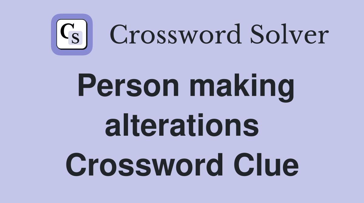 Person making alterations Crossword Clue