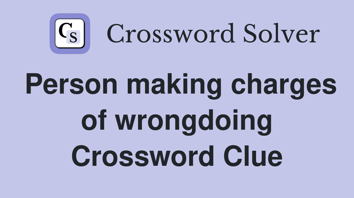 Person making charges of wrongdoing Crossword Clue