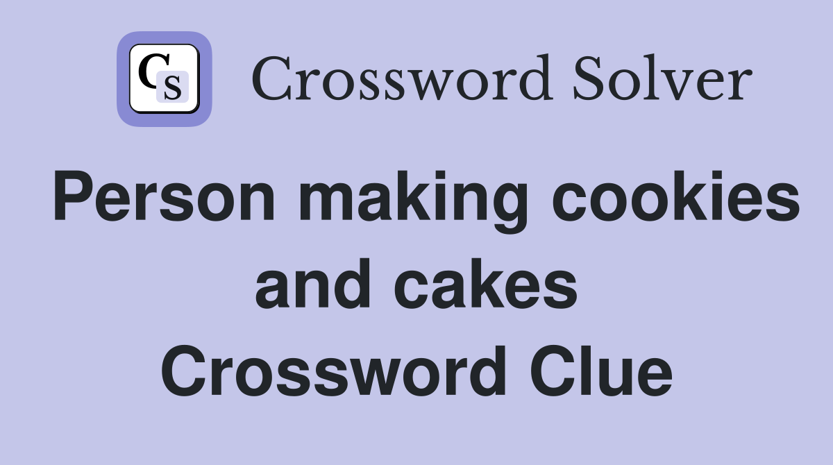 Person making cookies and cakes Crossword Clue