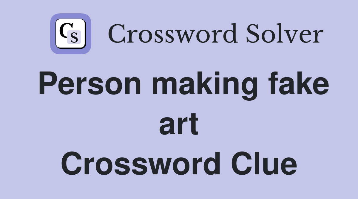 Person making fake art Crossword Clue