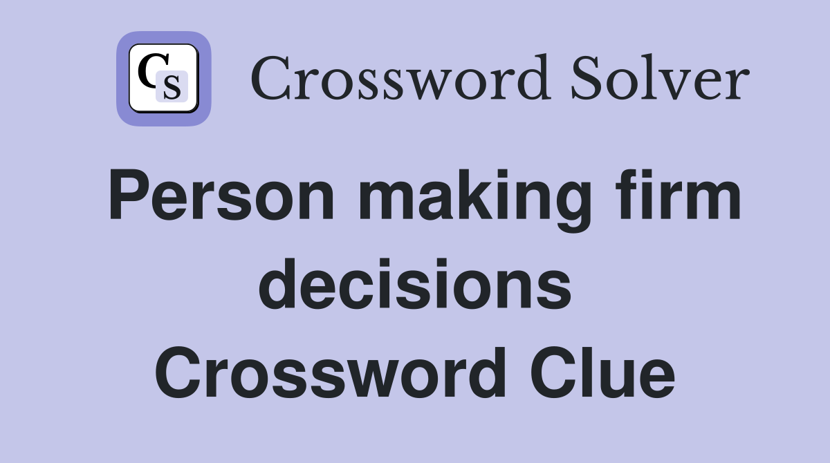 Person making firm decisions Crossword Clue