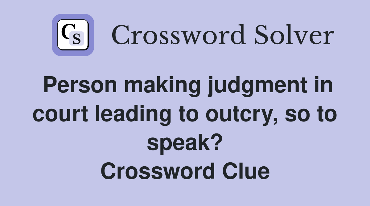 Person making judgment in court leading to outcry, so to speak? Crossword Clue