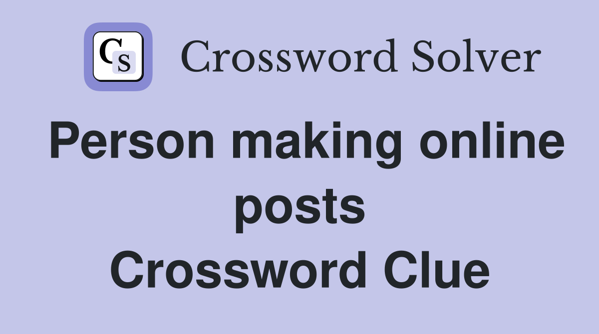 Person making online posts Crossword Clue