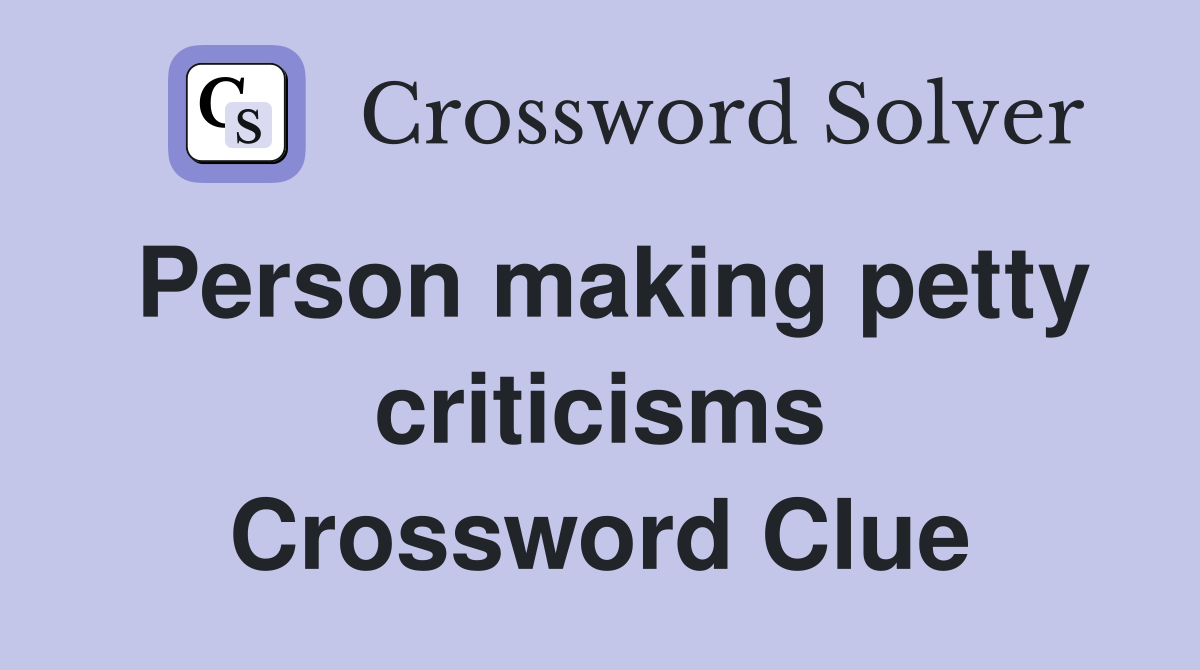 Person making petty criticisms Crossword Clue