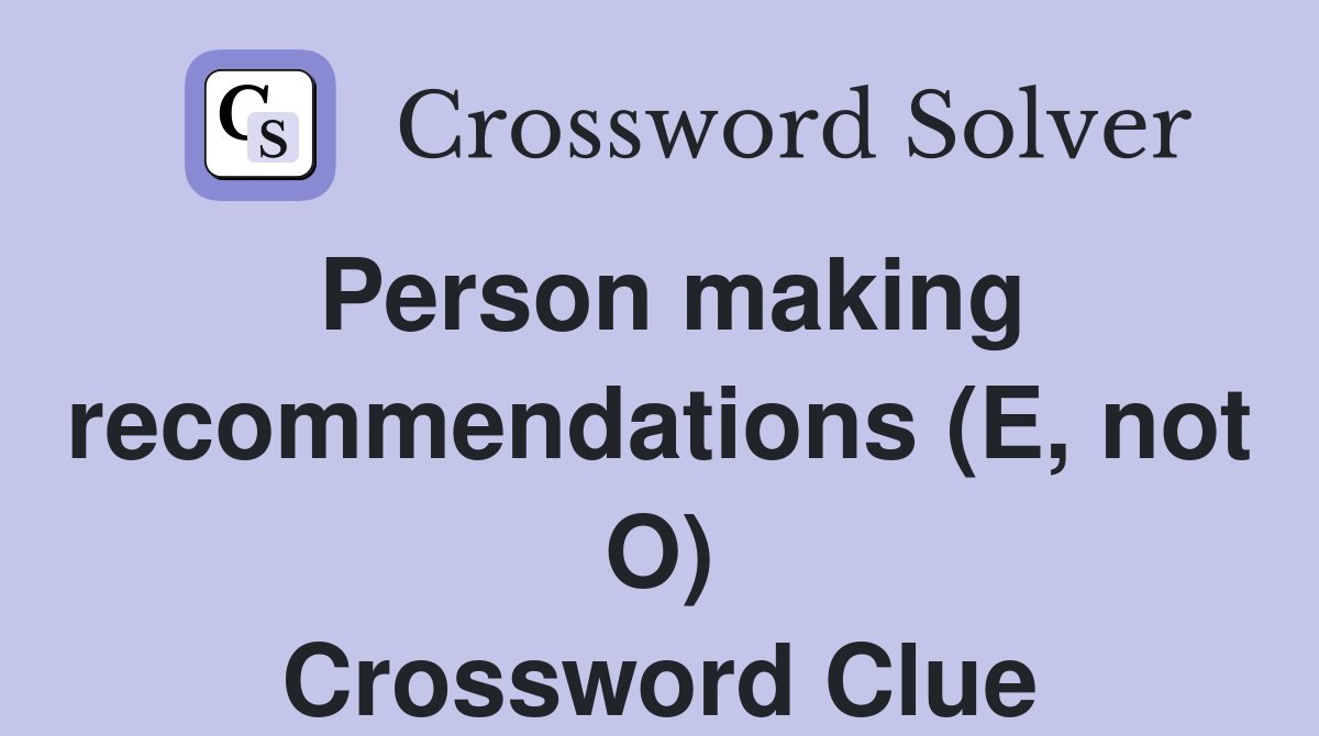 Person making recommendations (E, not O) Crossword Clue
