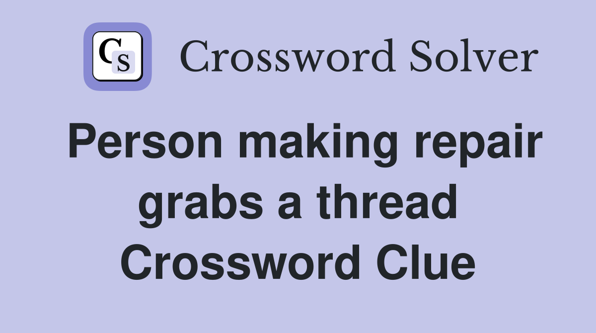 Person making repair grabs a thread Crossword Clue