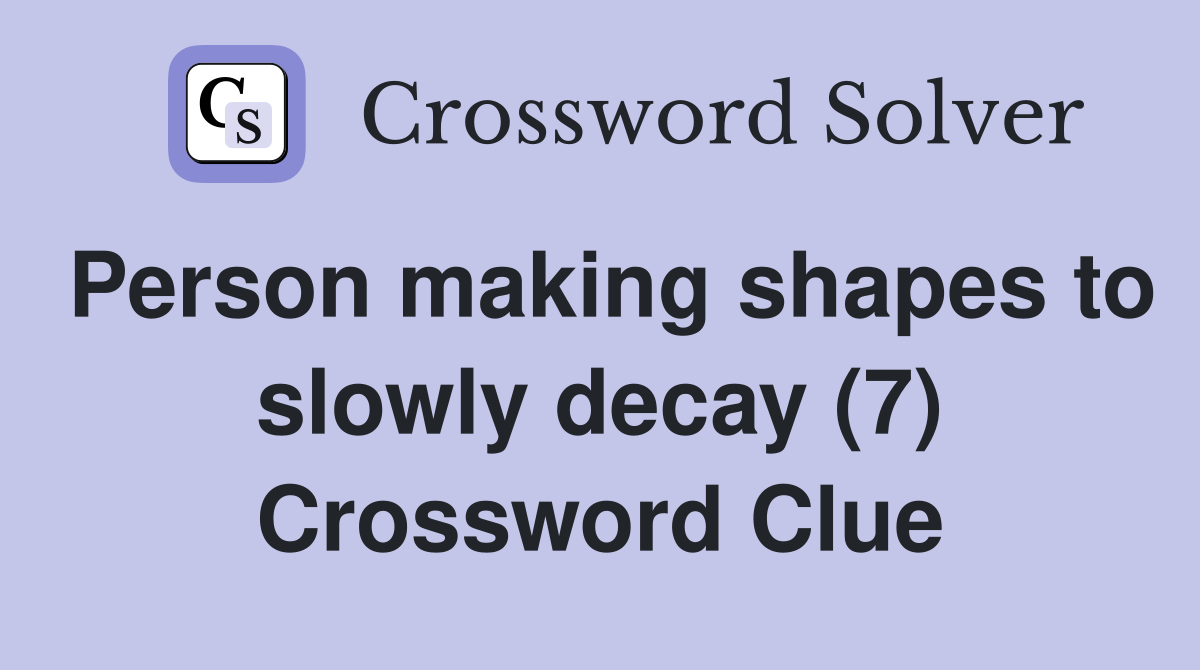 Person making shapes to slowly decay (7) Crossword Clue